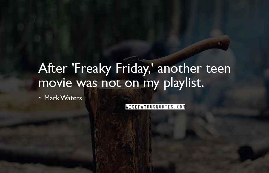 Mark Waters Quotes: After 'Freaky Friday,' another teen movie was not on my playlist.