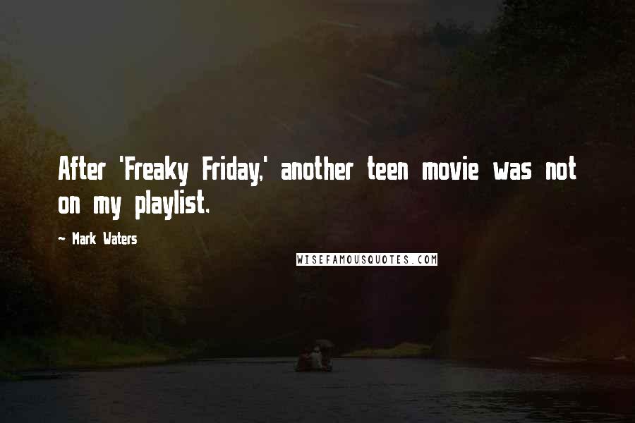 Mark Waters Quotes: After 'Freaky Friday,' another teen movie was not on my playlist.