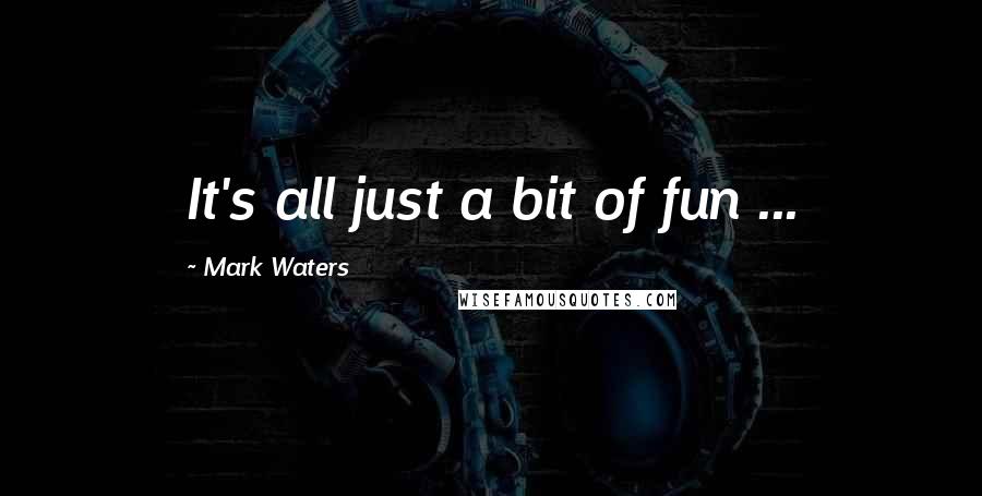 Mark Waters Quotes: It's all just a bit of fun ...