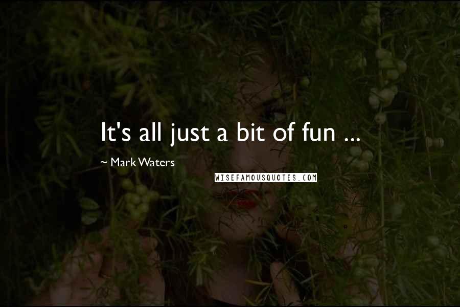 Mark Waters Quotes: It's all just a bit of fun ...