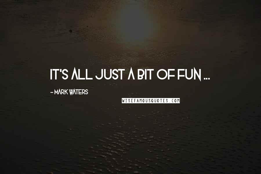 Mark Waters Quotes: It's all just a bit of fun ...