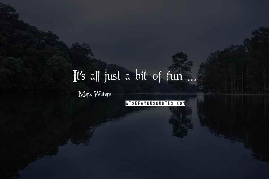 Mark Waters Quotes: It's all just a bit of fun ...