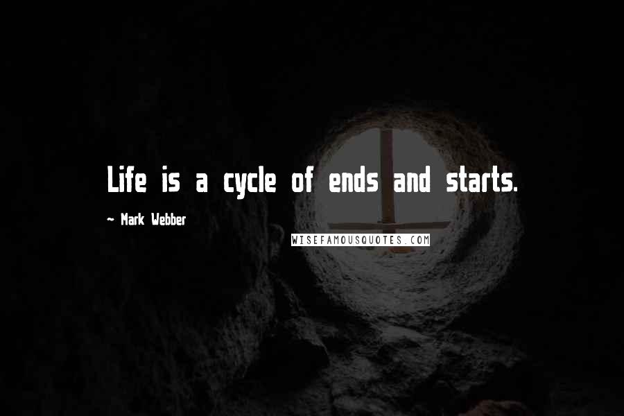 Mark Webber Quotes: Life is a cycle of ends and starts.