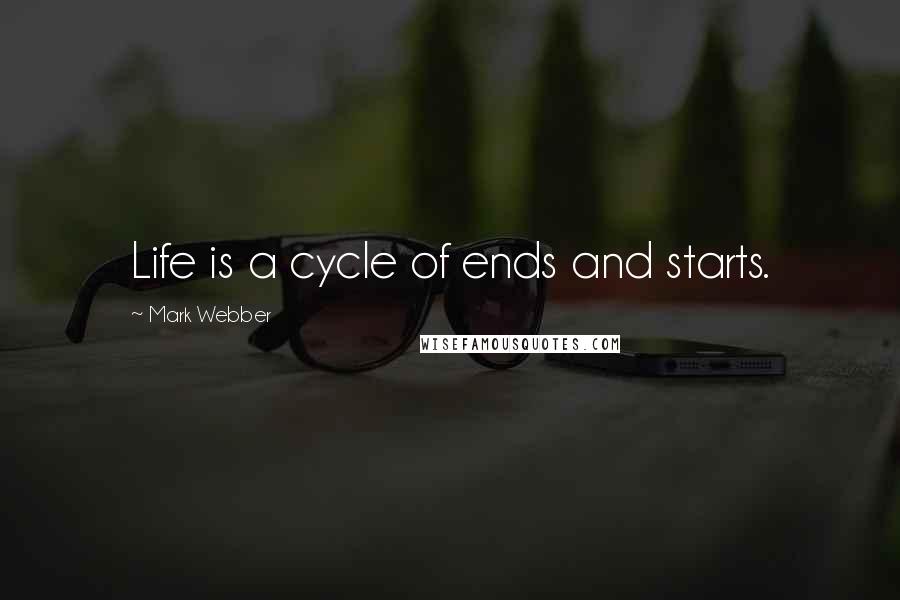 Mark Webber Quotes: Life is a cycle of ends and starts.