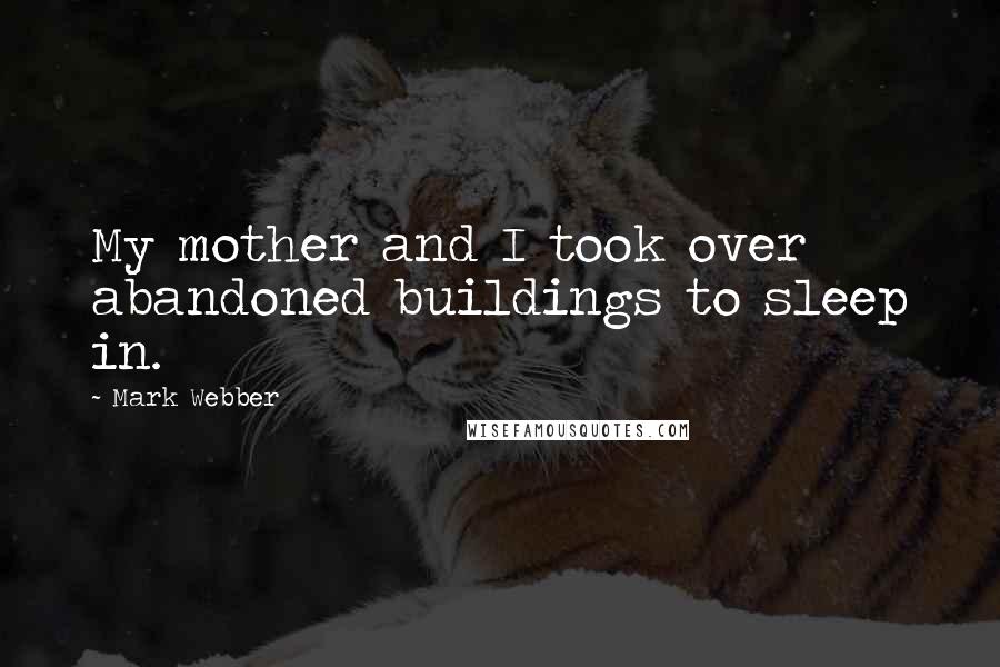 Mark Webber Quotes: My mother and I took over abandoned buildings to sleep in.