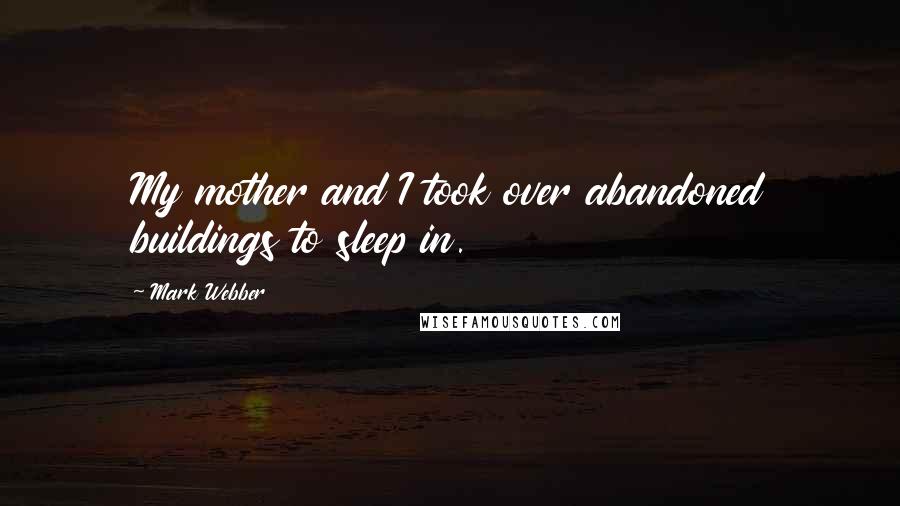 Mark Webber Quotes: My mother and I took over abandoned buildings to sleep in.