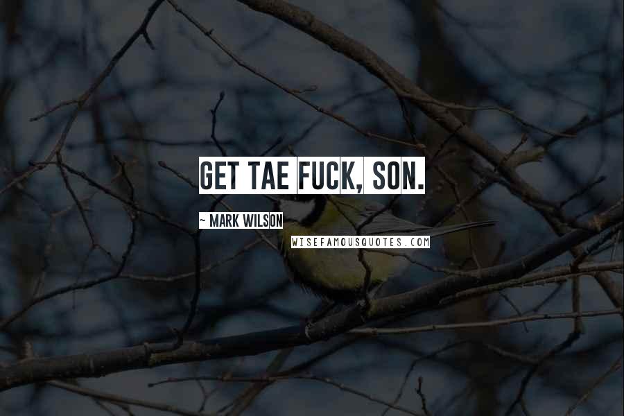 Mark Wilson Quotes: Get tae fuck, son.