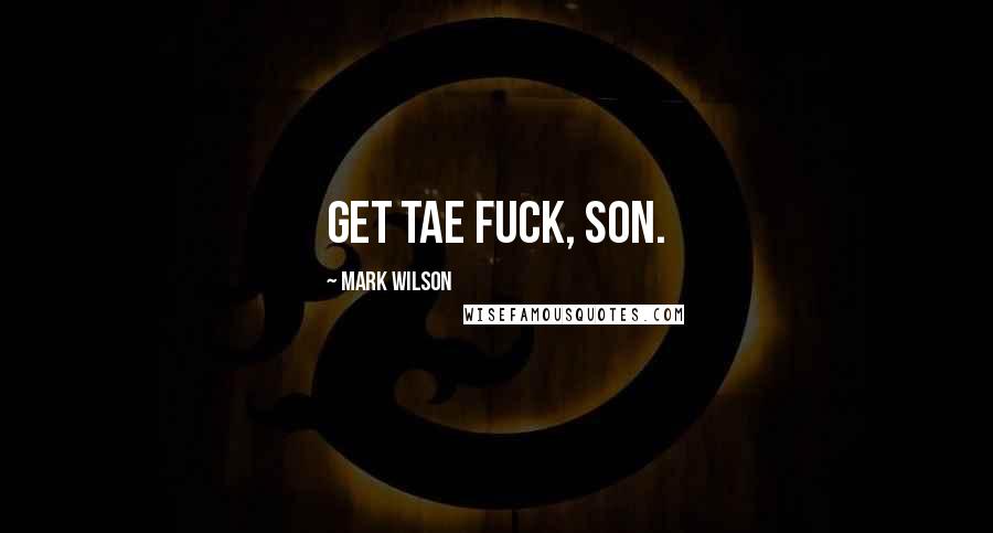 Mark Wilson Quotes: Get tae fuck, son.