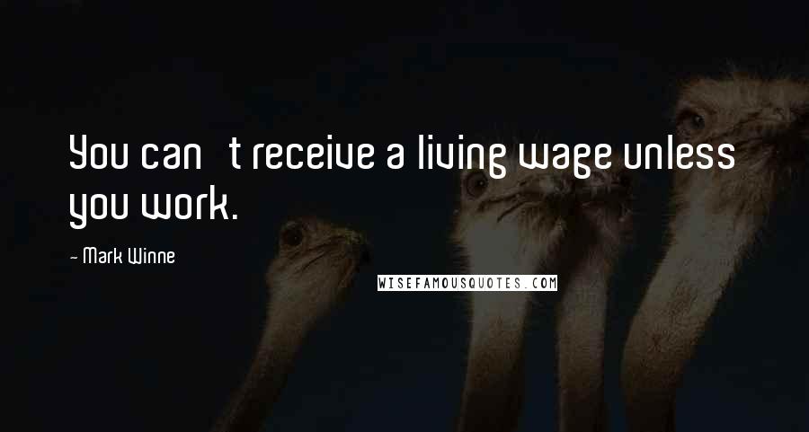 Mark Winne Quotes: You can't receive a living wage unless you work.