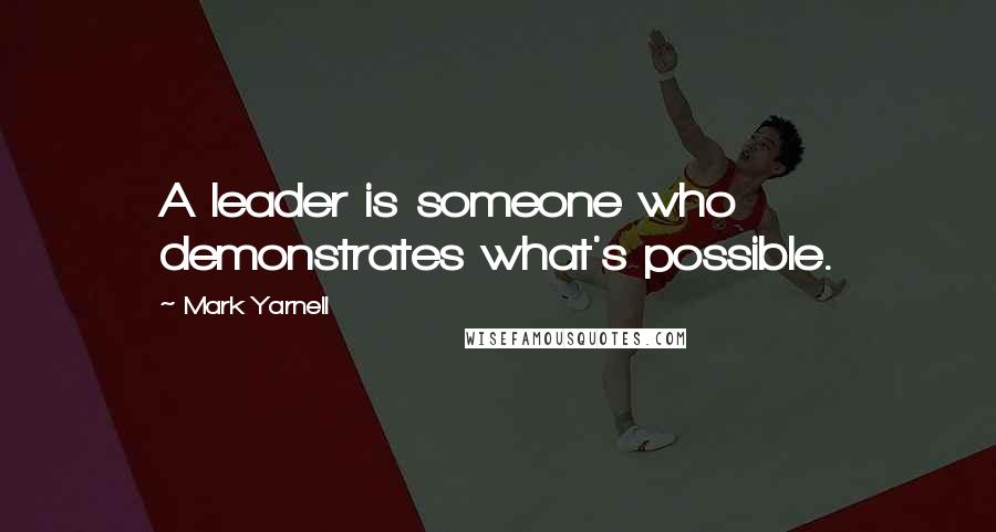 Mark Yarnell Quotes: A leader is someone who demonstrates what's possible.