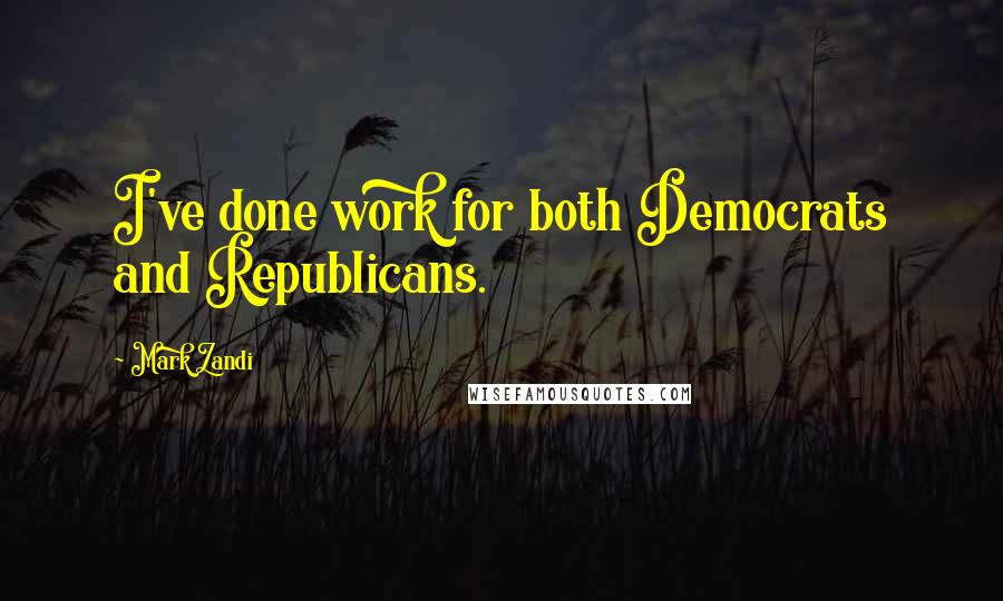 Mark Zandi Quotes: I've done work for both Democrats and Republicans.