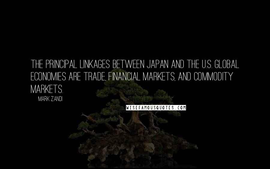 Mark Zandi Quotes: The principal linkages between Japan and the U.S. global economies are trade, financial markets, and commodity markets.