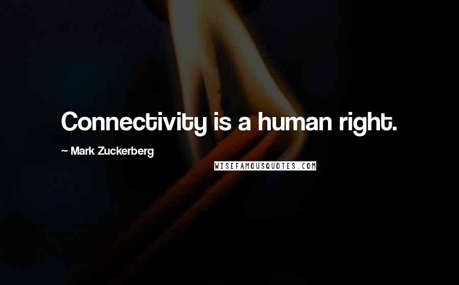 Mark Zuckerberg Quotes: Connectivity is a human right.