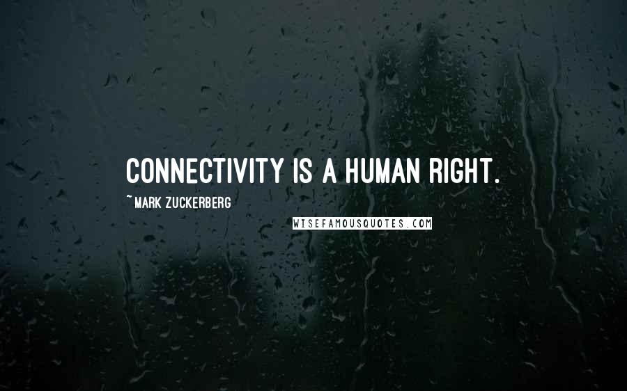 Mark Zuckerberg Quotes: Connectivity is a human right.