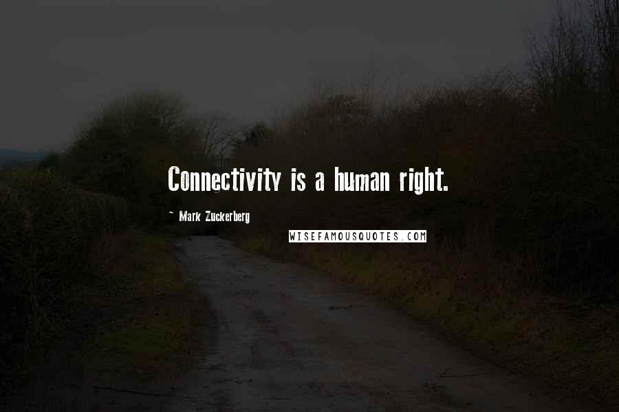 Mark Zuckerberg Quotes: Connectivity is a human right.