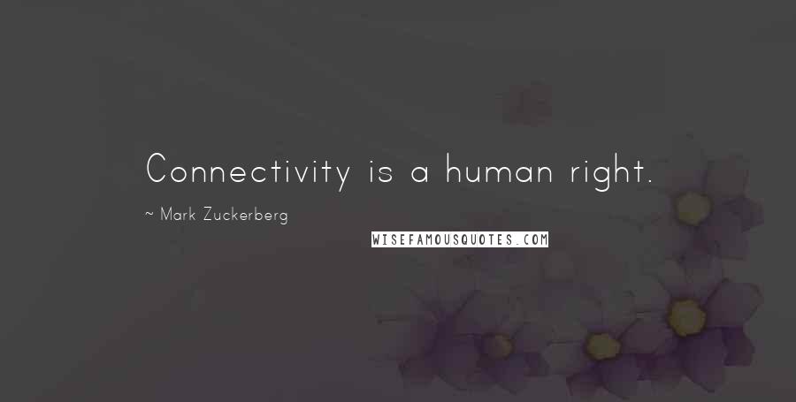 Mark Zuckerberg Quotes: Connectivity is a human right.