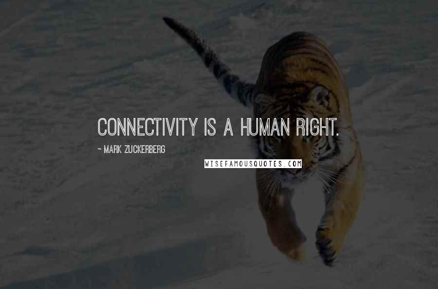 Mark Zuckerberg Quotes: Connectivity is a human right.