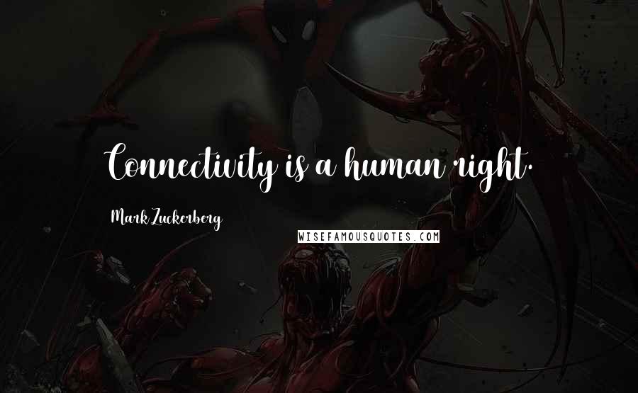 Mark Zuckerberg Quotes: Connectivity is a human right.