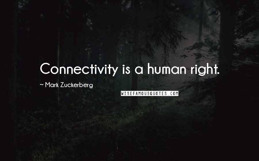 Mark Zuckerberg Quotes: Connectivity is a human right.