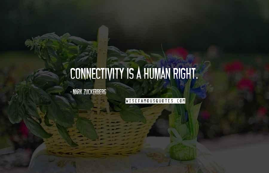 Mark Zuckerberg Quotes: Connectivity is a human right.