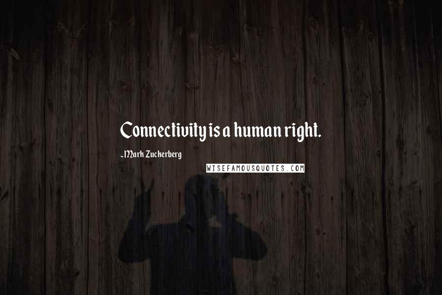 Mark Zuckerberg Quotes: Connectivity is a human right.