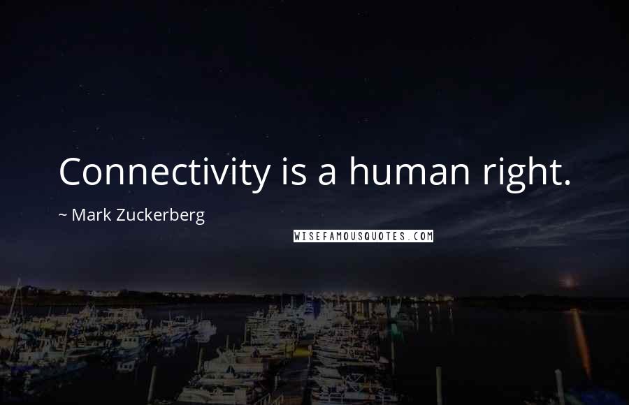 Mark Zuckerberg Quotes: Connectivity is a human right.