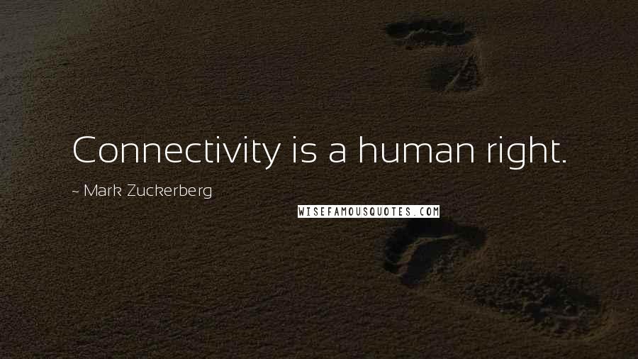 Mark Zuckerberg Quotes: Connectivity is a human right.
