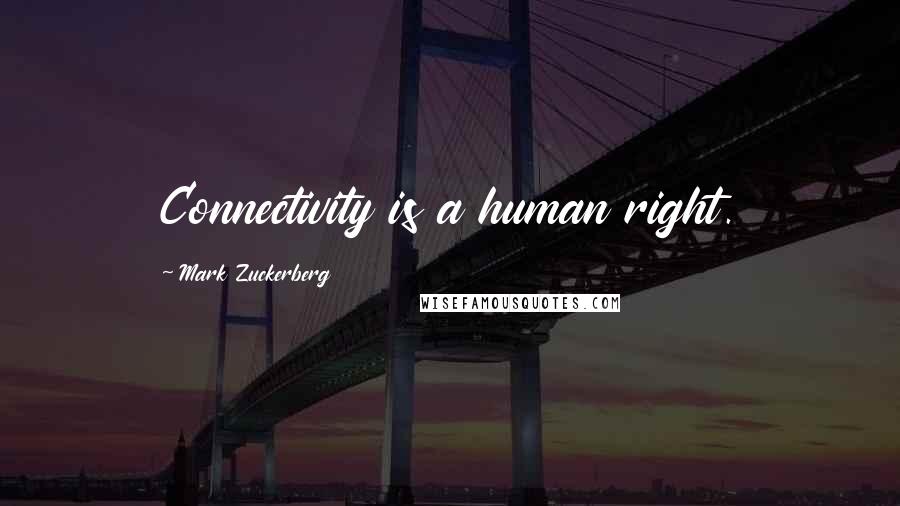 Mark Zuckerberg Quotes: Connectivity is a human right.