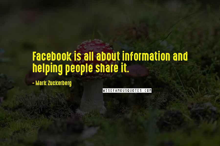 Mark Zuckerberg Quotes: Facebook is all about information and helping people share it.