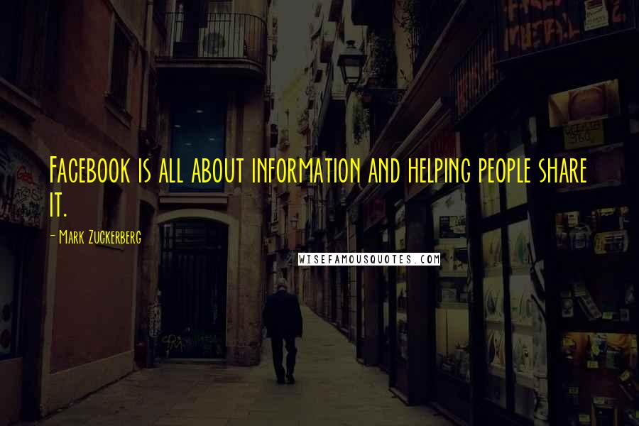 Mark Zuckerberg Quotes: Facebook is all about information and helping people share it.