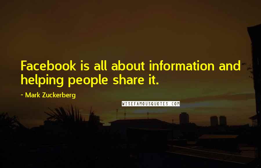 Mark Zuckerberg Quotes: Facebook is all about information and helping people share it.