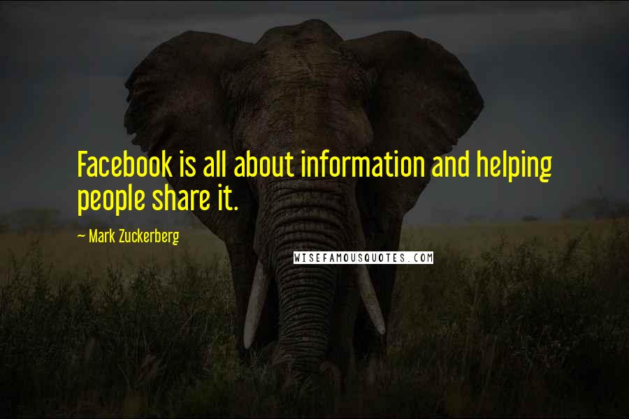 Mark Zuckerberg Quotes: Facebook is all about information and helping people share it.