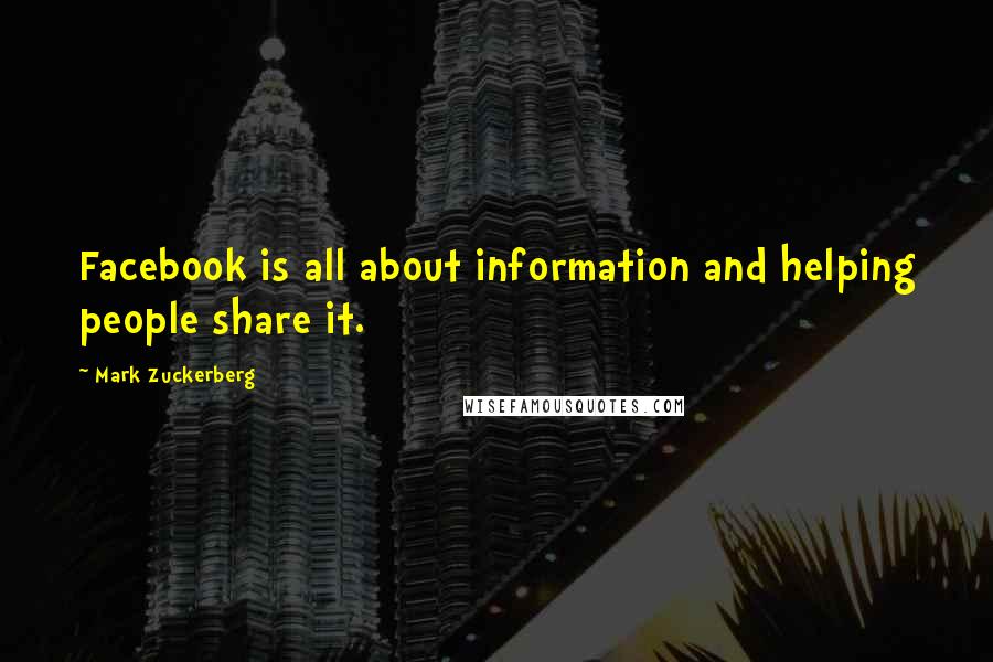 Mark Zuckerberg Quotes: Facebook is all about information and helping people share it.