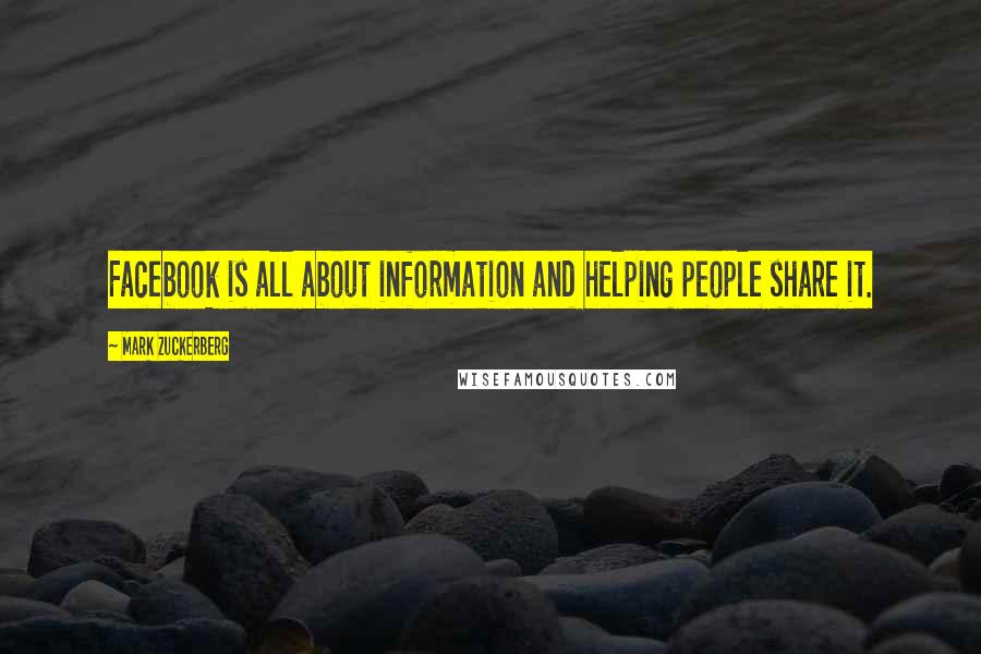 Mark Zuckerberg Quotes: Facebook is all about information and helping people share it.