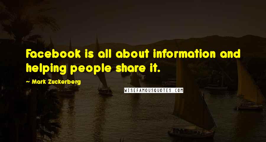 Mark Zuckerberg Quotes: Facebook is all about information and helping people share it.