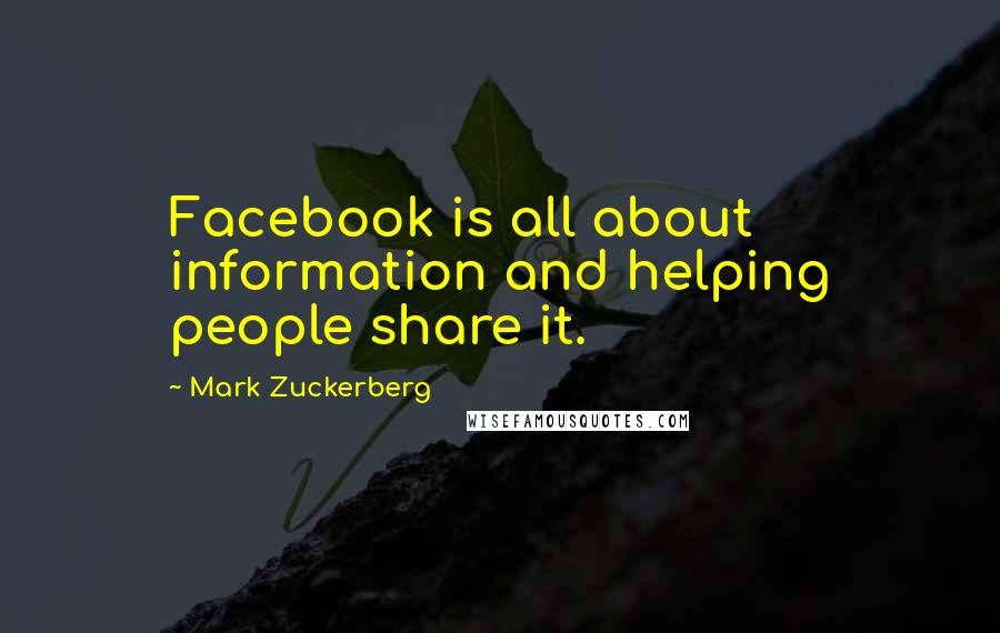 Mark Zuckerberg Quotes: Facebook is all about information and helping people share it.