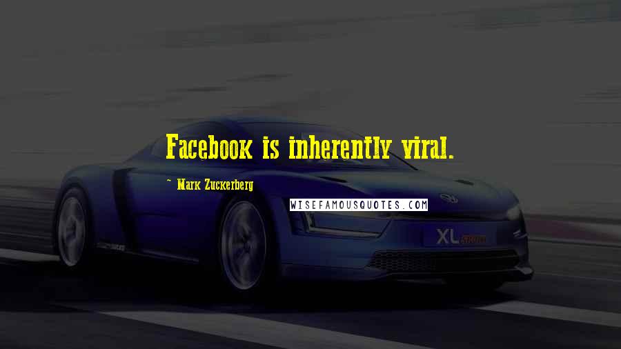 Mark Zuckerberg Quotes: Facebook is inherently viral.