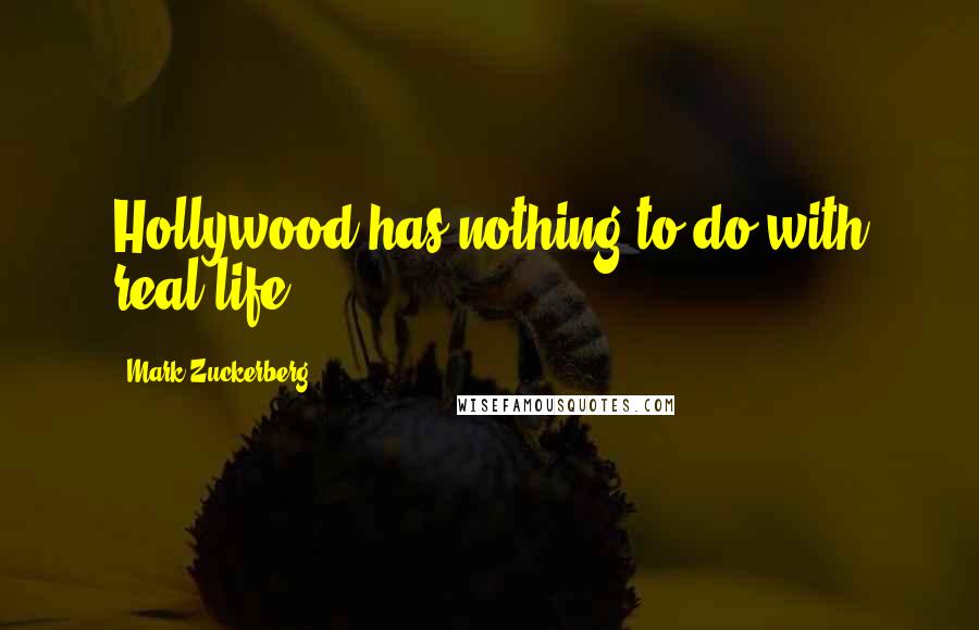 Mark Zuckerberg Quotes: Hollywood has nothing to do with real life.