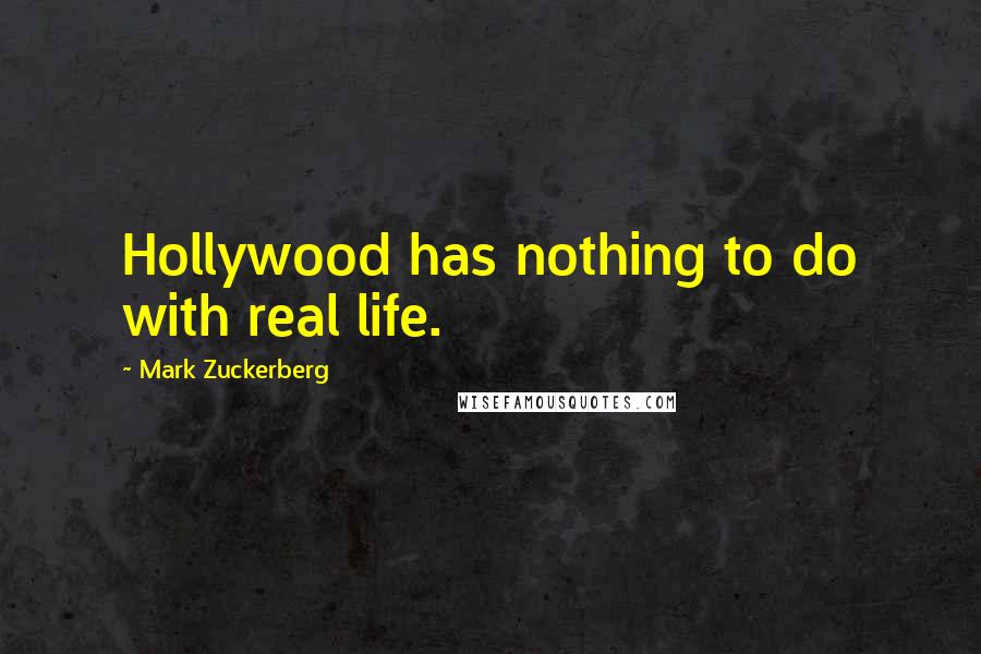 Mark Zuckerberg Quotes: Hollywood has nothing to do with real life.
