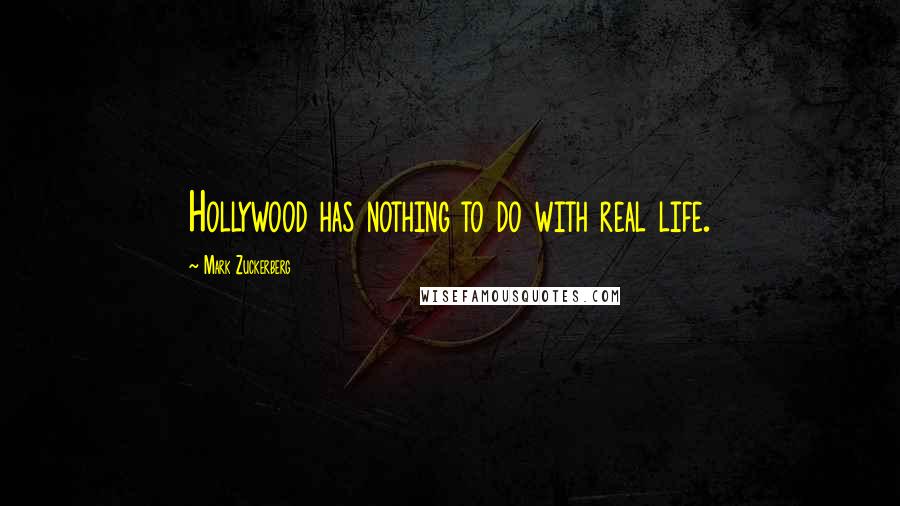 Mark Zuckerberg Quotes: Hollywood has nothing to do with real life.