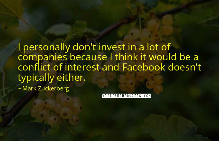 Mark Zuckerberg Quotes: I personally don't invest in a lot of companies because I think it would be a conflict of interest and Facebook doesn't typically either.