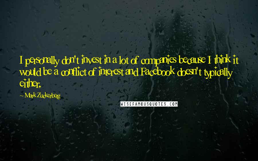 Mark Zuckerberg Quotes: I personally don't invest in a lot of companies because I think it would be a conflict of interest and Facebook doesn't typically either.
