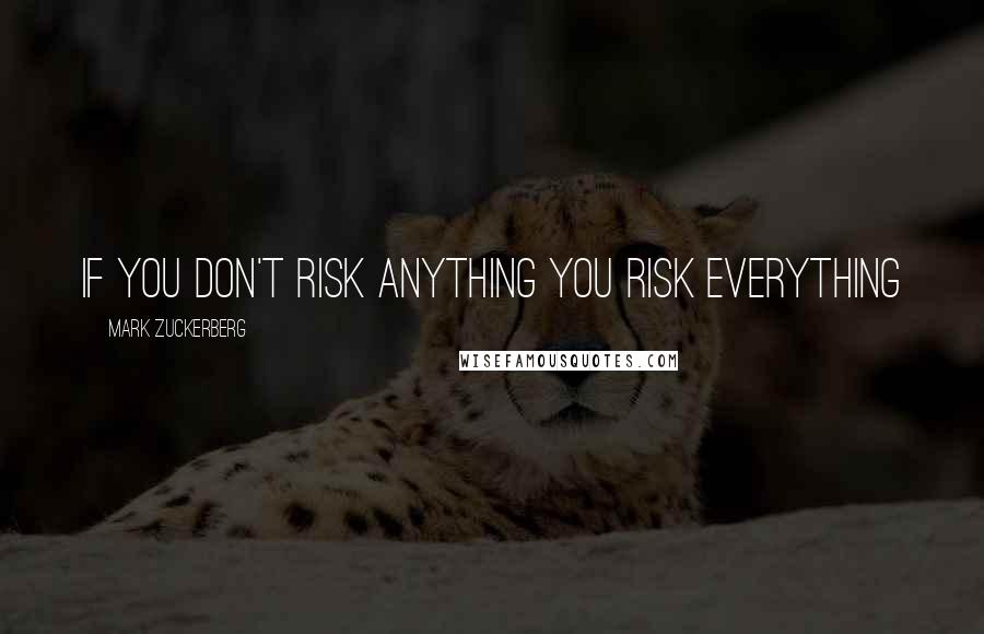 Mark Zuckerberg Quotes: If you don't risk anything you risk everything