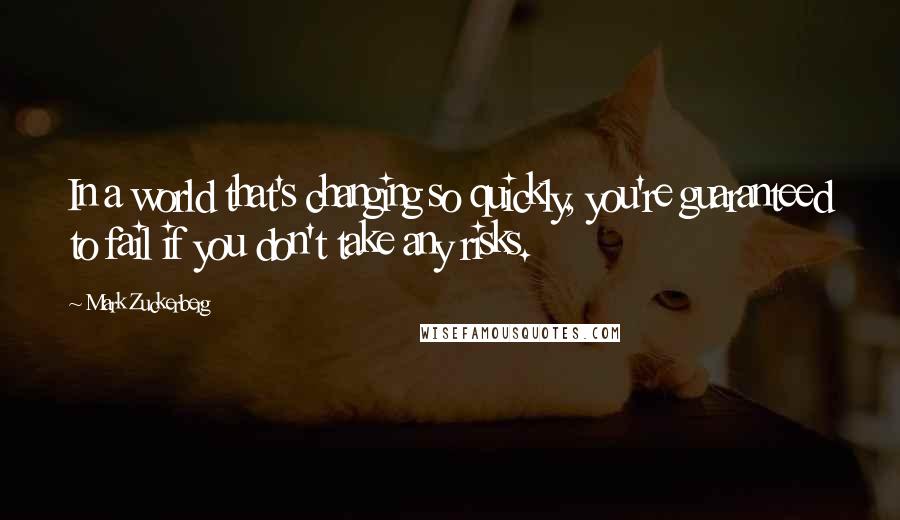 Mark Zuckerberg Quotes: In a world that's changing so quickly, you're guaranteed to fail if you don't take any risks.