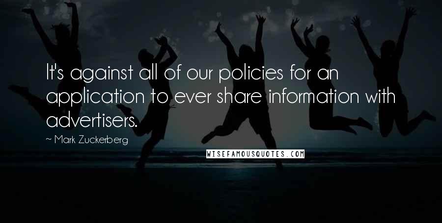 Mark Zuckerberg Quotes: It's against all of our policies for an application to ever share information with advertisers.