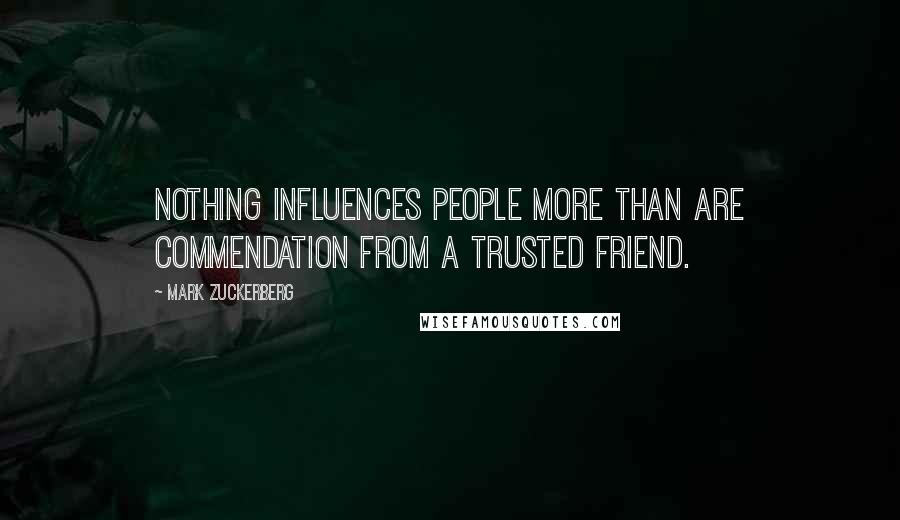 Mark Zuckerberg Quotes: Nothing influences people more than are commendation from a trusted friend.