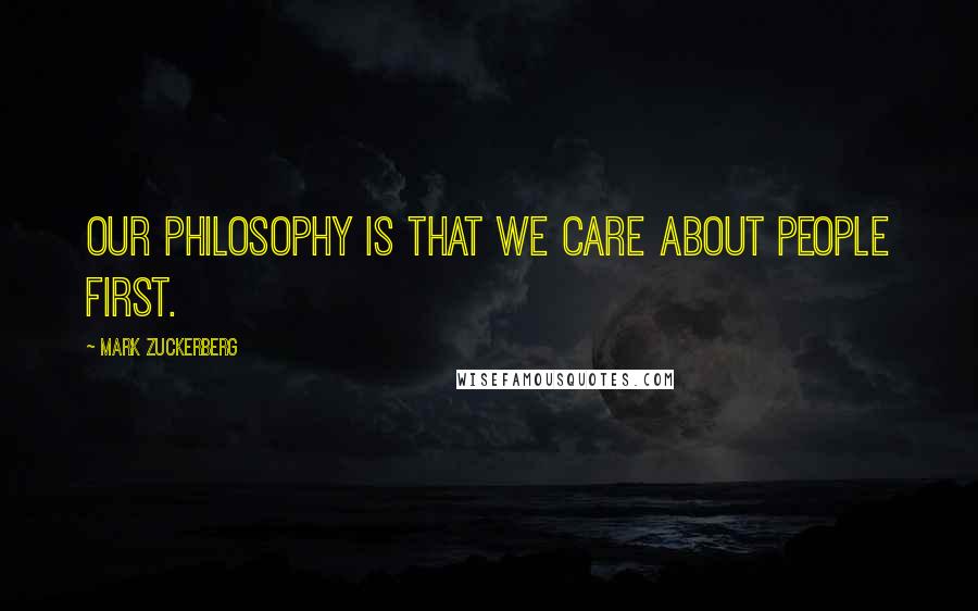 Mark Zuckerberg Quotes: Our philosophy is that we care about people first.