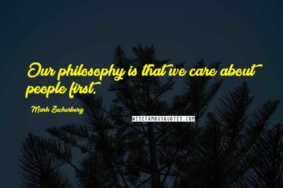 Mark Zuckerberg Quotes: Our philosophy is that we care about people first.