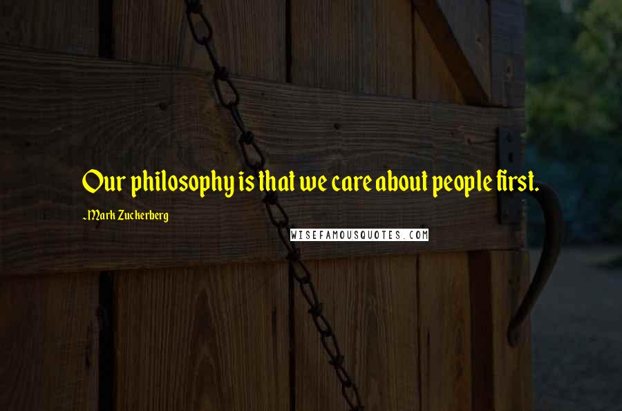 Mark Zuckerberg Quotes: Our philosophy is that we care about people first.