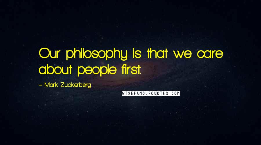 Mark Zuckerberg Quotes: Our philosophy is that we care about people first.